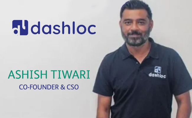 DashLoc onboards Ashish Tiwari as Co-Founder & CSO