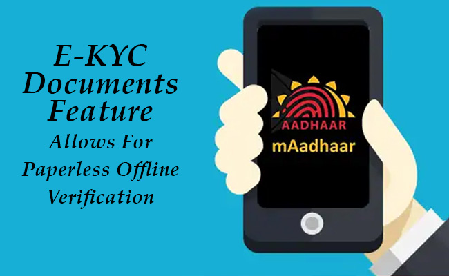 e-KYC documents feature of the mAadhaar app allows for paperless offline verification