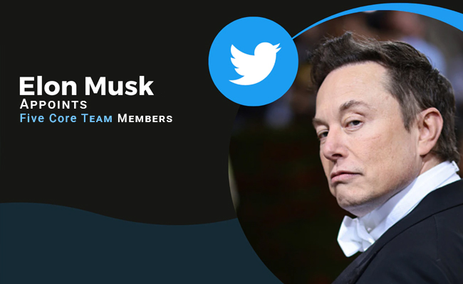 Elon Musk appoints five core team members in Twitter