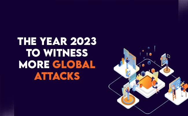 The year 2023 to witness More Global Attacks